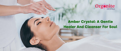 Amber Crystal: A Gentle Healer And Cleanser For Soul