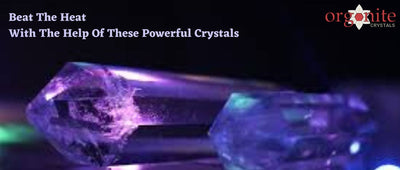 Beat The Heat With The Help Of These Powerful Crystals