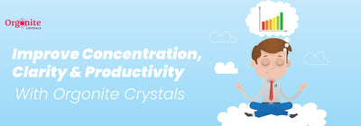 Improve concentration, clarity and productivity with orgonite crystals