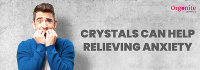 Crystals can help relieving anxiety in human beings