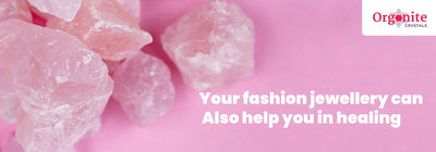 Your fashion jewellery can also help you in healing
