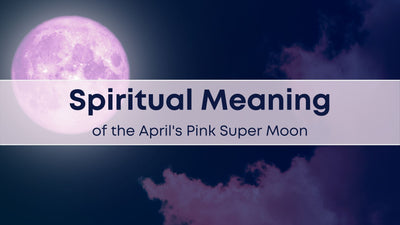 Spiritual Meaning of the April's Pink Super Moon