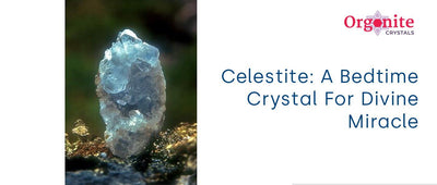 Celestite: A Bedtime Crystal For Divine Miracle