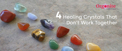 4 Healing Crystals That Don't Work Together