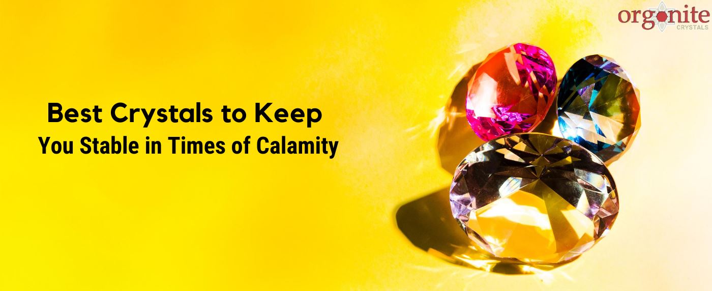 Best Crystals to Keep you Stable in Times of Calamity