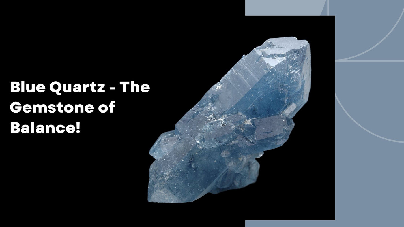 Blue Quartz - The Gemstone of Balance!