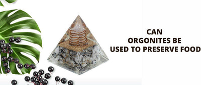 Can Orgonites Be Used To Preserve Food?