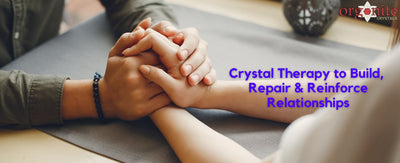 Crystal Therapy to Build, Repair & Reinforce Relationships