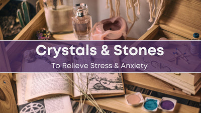 Crystals and Stones To Relieve Stress & Anxiety