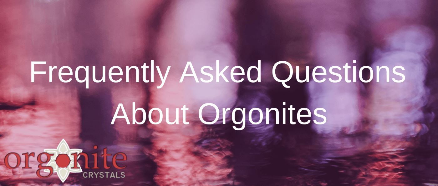 Frequently Asked Questions About Orgonites