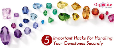 5 Important Hacks For Handling Your Gemstones Securely