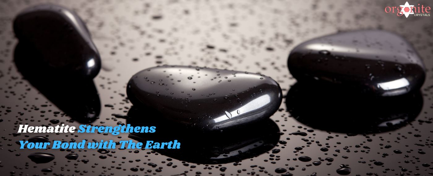 Hematite Strengthens Your Bond with The Earth