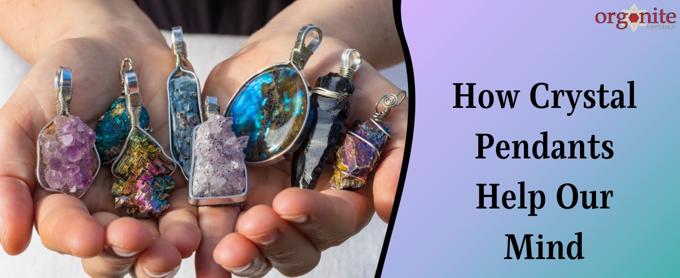 How Crystal Pendants Help our Mind