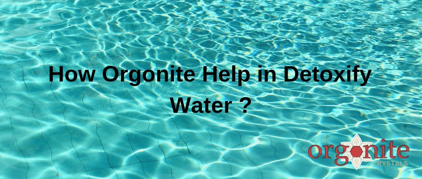 How orgonite help in detoxify Water ?