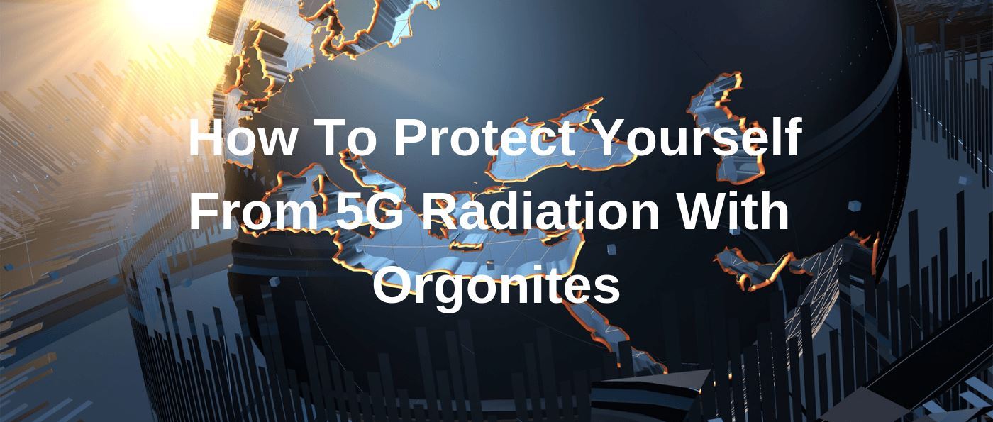 How To Protect Yourself From 5G Radiation With Orgonites