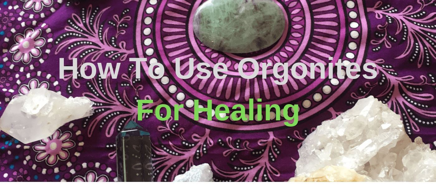How To Use Orgonites For Healing