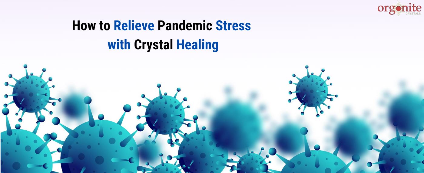 How to Relieve Pandemic Stress with Crystal Healing
