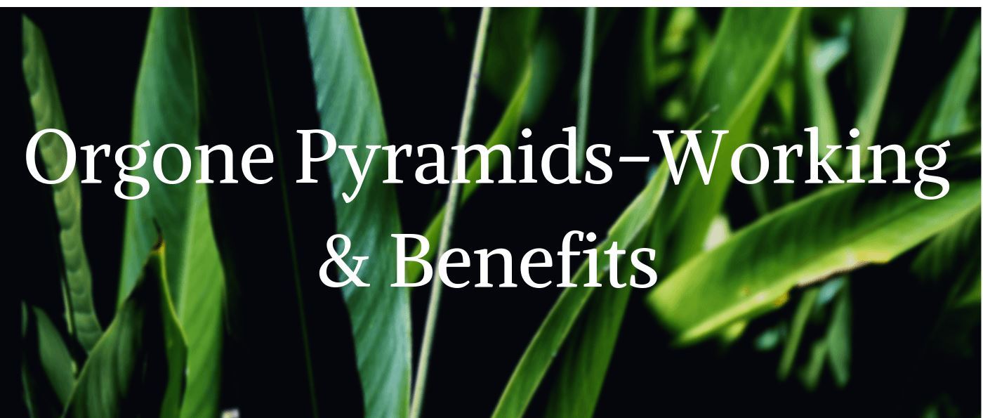 Orgone Pyramids-Working & Benefits