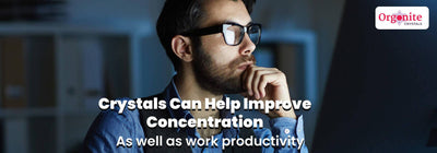 Crystals can help improve concentration as well as work productivity