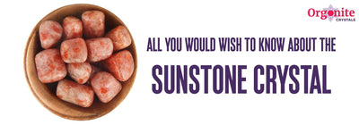 All you would wish to know about the sunstone crystal