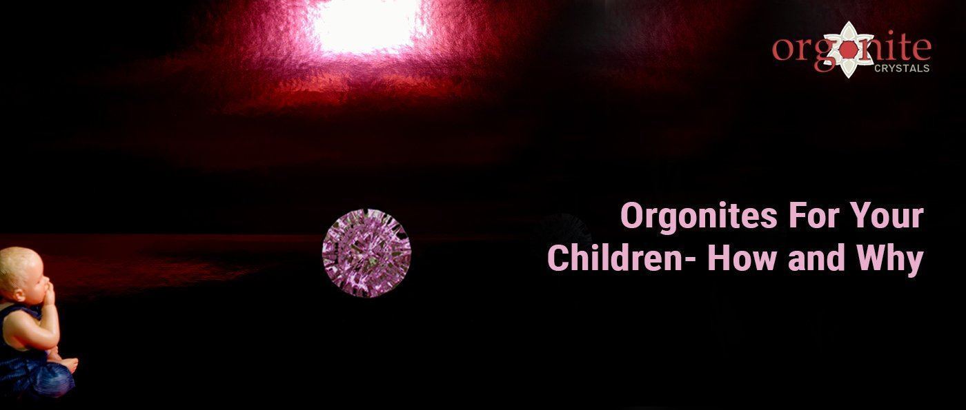 Orgonites for your Children - How and Why