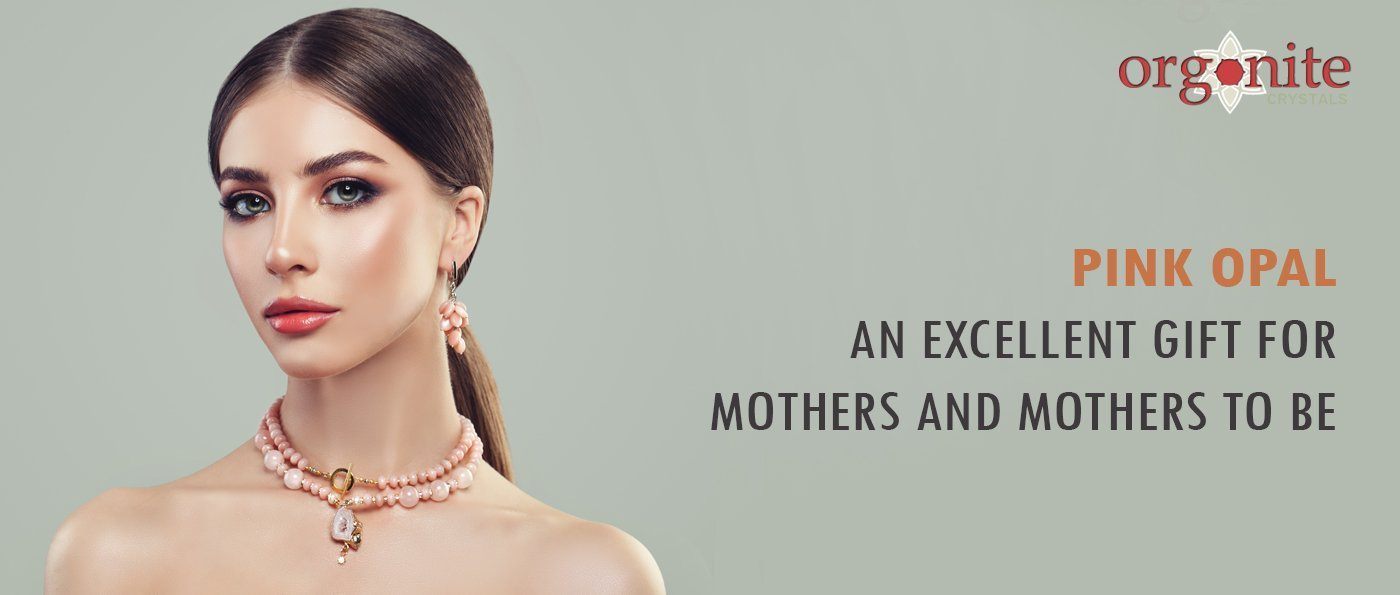 Pink Opal: An Excellent Gift for Mothers and Mothers to be.