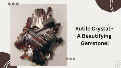 Rutile Crystal - A Beautifying Gemstone!