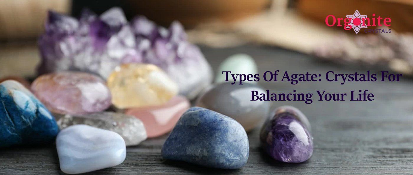 Types Of Agate: Crystals For Balancing Your Life