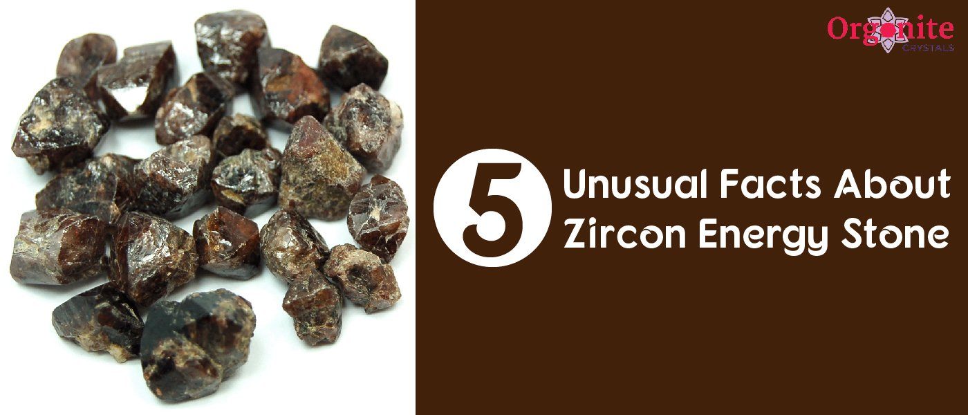 5 Unusual Facts About Zircon Energy Stone