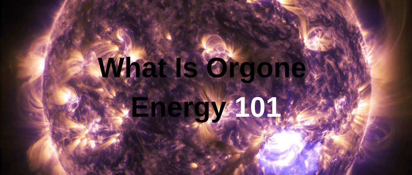 What Is Orgone Energy 101
