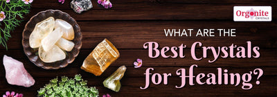 WHAT ARE THE BEST CRYSTALS FOR HEALING?