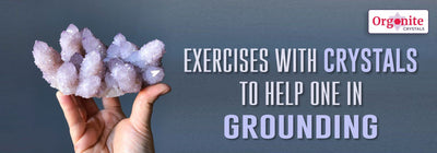 EXERCISES WITH CRYSTALS TO HELP ONE IN GROUNDING