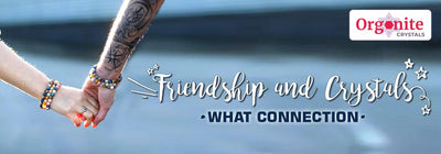 FRIENDSHIP AND CRYSTALS – WHAT CONNECTION