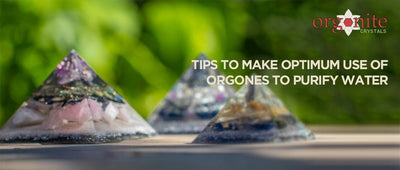 Tips to make optimum use of Orgones to purify water